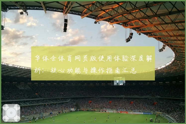 华体会体育网页版使用体验深度解析：核心功能与操作指南汇总