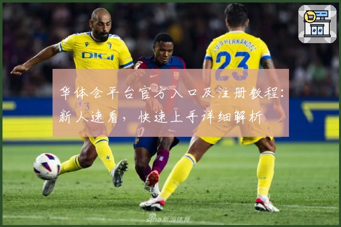 华体会平台官方入口及注册教程：新人速看，快速上手详细解析